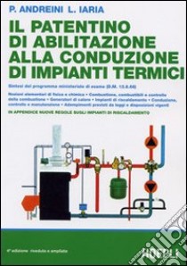 Il patentino di abilitazione alla conduzione di impianti termici libro di Andreini Pierangelo - Iaria Leopoldo