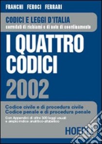 I quattro codici 2002. Codice civile e di procedura civile. Codice penale e di procedura penale libro di Franchi L. - Feroci V. - Ferrari S.