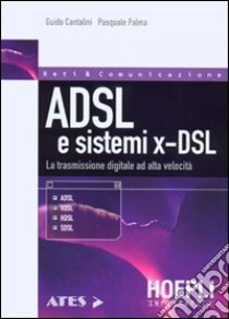 ADSL e sistemi x-DSL. La trasmissione digitale ad alta velocità libro di Cantalini Guido - Palma Pasquale