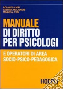 Manuale di diritto per psicologi e operatori di area socio-psico-pedagogica libro di Ciofi Rolando - Molignoni Sabrina - Tosi Manuela