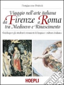 Viaggio nell'arte italiana da Firenze a Roma tra Medioevo e Rinascimento libro di Petrioli Piergiacomo