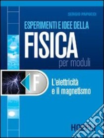 Esperimenti e idee della fisica per moduli. Modulo F: L'elettricità e il magnetismo. Per le Scuole superiori libro di Papucci Sergio