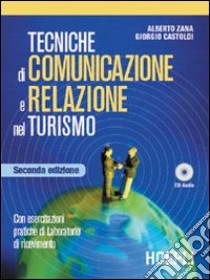 Tecniche di comunicazione e relazione nel turismo. Con esercitazioni pratiche di laboratorio di ricevimento. Per gli Ist. professionali a indirizzo turistico libro di Zana Alberto - Castoldi Giorgio