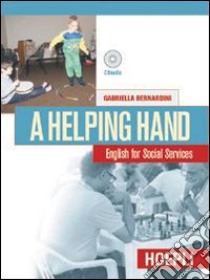 A Helping hand. English for social services. Per gli Ist. Professionali per i servizi commerciali. Con CD Audio libro di Bernardini Gabriella