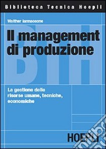 Il management di produzione. La gestione delle risorse umane, tecniche, economiche libro di Iannaccone Walther