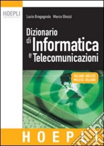 Dizionario di informatica e telecomunicazioni. Italiano-inglese, inglese-italiano libro di Bragagnolo Lucio - Ghezzi Marco