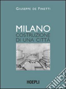 Milano. Costruzione di una città libro di De Finetti Giuseppe