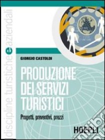 Produzione dei servizi turistici. Per le Scuole superiori libro di Castoldi Giorgio