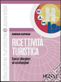 Ricettività turistica. Per le Scuole superiori libro di Castoldi Giorgio