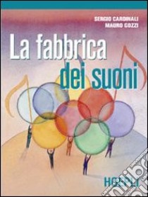 La fabbrica dei suoni. Con canzoniere libro di Cardinali Sergio, Gozzi Mauro