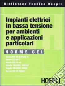 Norme CEI. Impianti elettrici in bassa tensione per ambienti e applicazioni particolari libro