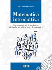 Matematica introduttiva. Percorso per il test di ammissione alle facoltà scientifiche (prova di matematica) libro di Ciullini Antonella