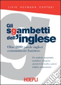 Gli sgambetti dell'inglese. Oltre 2000 parole inglesi comunemente fraintese libro di Hofmann Cortesi Livio