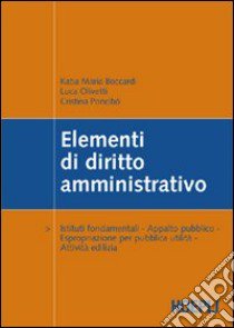 Elementi di diritto amministrativo. Istituti fondamentali. Appalto pubblico. Espropriazione per pubblica utilità. Attività edilizia libro di Boccardi Katia M. - Olivetti Luca - Poncibò Cristina