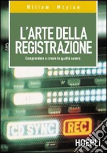 L'arte della registrazione. Comprendere e creare la qualità sonora libro di Moylan William