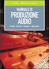 Manuale di produzione audio. Principi. Tecniche. Dispositivi. Applicazioni libro di Whitaker Jerry