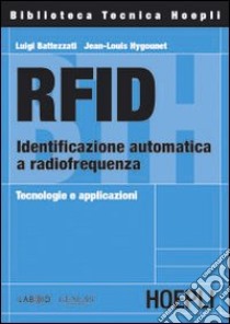 RFID. Identificazione automatica a radiofrequenza. Tecnologie e applicazioni libro di Battezzati Luigi - Hygounet J. L.