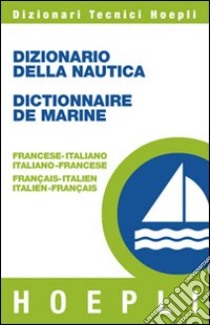 Dizionario della nautica-Dictionnaire de la marine. Francese-italiano, italiano-francese libro