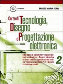 Corso di tecnologia; disegno e progettazione elettronica. Per le Scuole. Vol. 2 libro di Ferri Fausto M.