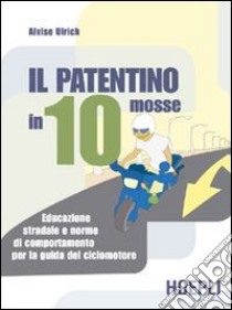 Il patentino in dieci mosse. Educazione stradale e norme di comportamento per la guida del ciclomotore libro di Ulrich Alvise