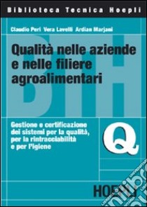 Qualità nelle aziende e nelle filiere agroalimentari. Gestione e certificazione dei sistemi per la qualità, per la rintracciabilità e per l'igiene libro di Peri Claudio; Lavelli Vera; Marjani Ardian