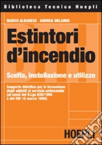 Estintori d'incendio. Scelta, installazione e utilizzo libro di Albanese Marco - Orlando Andrea