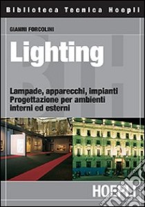 Lighting. Lampade, apparecchi, impianti. Progettazione per ambienti interni ed esterni libro di Forcolini Gianni