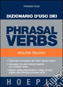 Dizionario d'uso dei phrasal verbs. Inglese-italiano. Dizionario completo dei verbi frasali inglesi, glossario di verbi italiani tradotti con phrasal verbs libro di Picchi Fernando