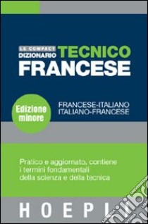 Dizionario tecnico francese. Francese-italiano; italiano-francese. Ediz. minore libro