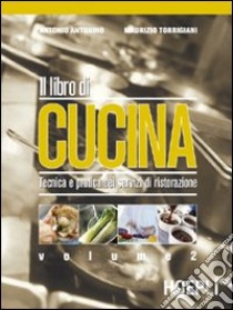 Il libro di cucina. Tecnica e pratica dei servizi di ristorazione. Per il biennio libro di Antonino A., Torrigiani M.