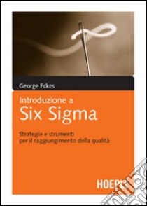 Introduzione a Six Sigma. Strategie e strumenti per il raggiungimento della qualità libro di Eckes George