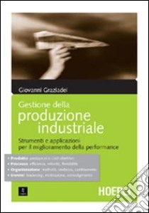 Gestione della produzione industriale. Strumenti e applicazioni per il miglioramento della performance libro di Graziadei Giovanni