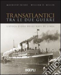 Transatlantici tra le due guerre. L'epoca d'oro delle navi di linea libro di Eliseo Maurizio; Miller William H.