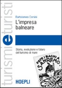 L'impresa balneare. Storia, evoluzione e futuro del turismo di mare libro di Corsini Bartolomeo