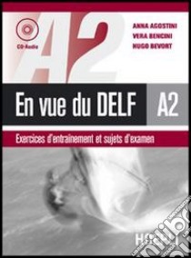 En vue du DELF A2. Con CD Audio libro di Agostini Anna - Bencini Vera - Bevort Hugo