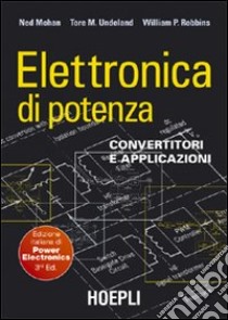 Elettronica di potenza. Convertitori e applicazioni libro di Mohan Ned; Undeland Tore M.; Robbins William P.; Castelli Dezza F. (cur.)