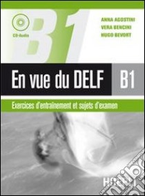 En vue du DELF B1. Con CD Audio libro di Agostini Anna - Bencini Vera - Bevort Hugo