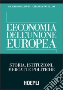 L'economia dell'Unione Europea. Storia, istituzioni, mercati e politiche libro di Baldwin Richard; Wyplosz Charles; Dongili P. (cur.)