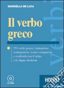 Il verbo greco. 253 verbi: genesi, formazione, coniugazione, lessico comparato e confronti con il latino e le lingue moderne. Con CD-ROM libro di De Luca Marinella