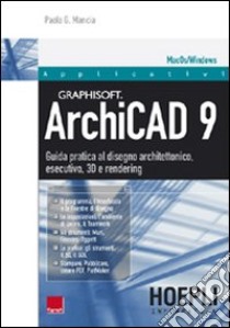 ArchiCAD 9. Guida pratica al disegno architettonico, esecutivo, 3D e rendering libro di Mancia Paolo G.