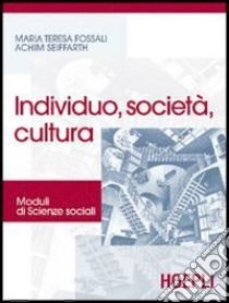 Individuo, società, cultura. Moduli di scienze sociali. Per le Scuole superiori libro di Fossali M. Teresa, Seiffarth Achim