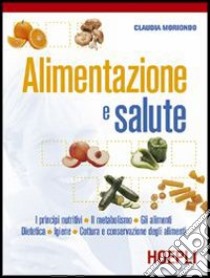 Alimentazione e salute. I principi nutritivi-Il metabolismo-Gli alimenti-Dietetica-Igiene. Per gli Ist. professionali alberghieri. Con espansione online libro di Moriondo Claudia