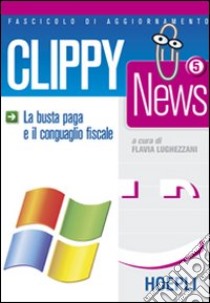 Clippy news. Vol. 5: La busta paga e il conguaglio fiscale libro di Lughezzani F. (cur.)