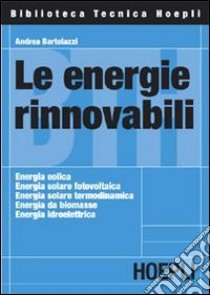 Le energie rinnovabili libro di Bartolazzi Andrea