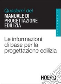 Le informazioni di base per la progettazione edilizia. Quaderni del manuale di progettazione edilizia libro