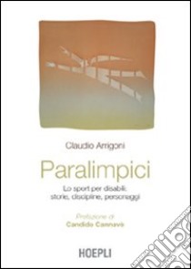 Paralimpici. Lo sport per disabili: storie, discipline, personaggi libro di Arrigoni Claudio