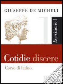 Cotidie discere. Eserciziario. Quaderno per il recupero e l'approfondimento. Per i Licei e gli Ist. Magistrali. Con CD-ROM. Con espansione online libro di De Micheli Giuseppe