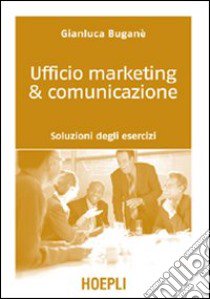 Ufficio marketing & comunicazione. Soluzioni degli esercizi libro di Buganè Gianluca