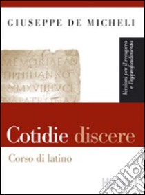 Cotidie discere. Versioni per il recupero e l'approfondimento libro di De Micheli Giuseppe