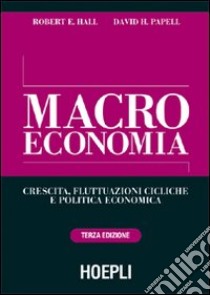 Macroeconomia. Crescita, fluttuazioni cicliche e politica economica libro di Hall Robert E.; Papell David H.